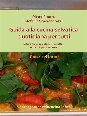 cover image of Guida alla cucina selvatica quotidiana per tutti. Erbe e frutti spontanei--raccolta, utilizzi e gastronomia.